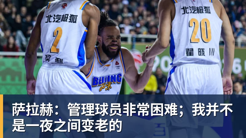 萨拉赫:管理球员非常困难;我并不是一夜之间变老的