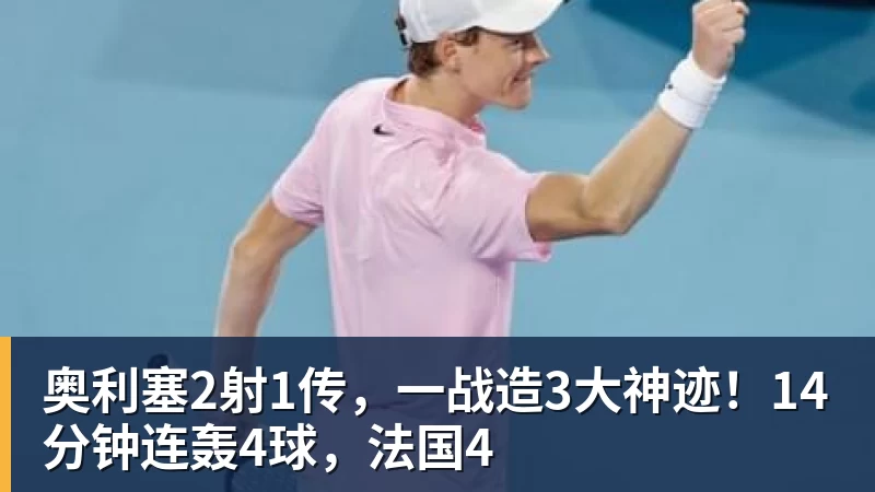 奥利塞2射1传,一战造3大神迹!14分钟连轰4球,法国4
