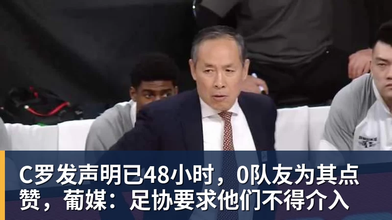 C罗发声明已48小时，0队友为其点赞，葡媒：足协要求他们不得介入