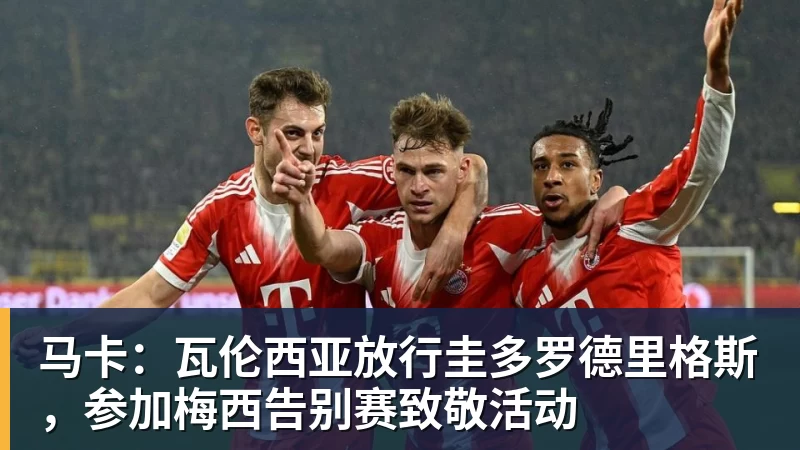 马卡:瓦伦西亚放行圭多罗德里格斯,参加梅西告别赛致敬活动