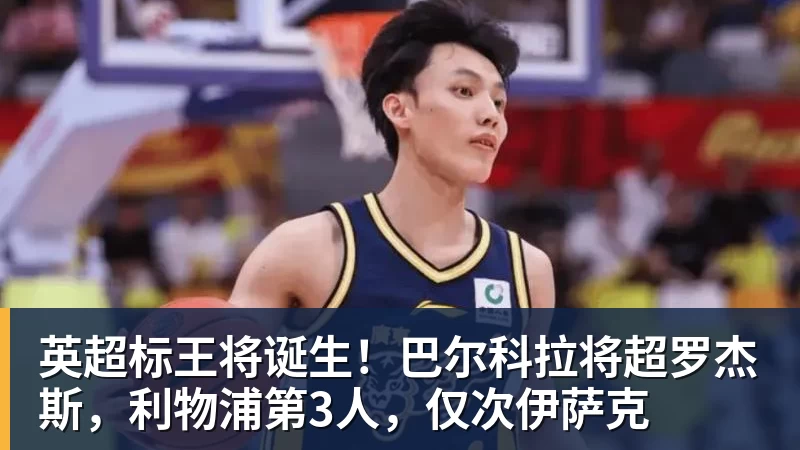 英超标王将诞生！巴尔科拉将超罗杰斯，利物浦第3人，仅次伊萨克